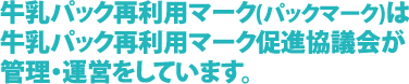 牛乳パック再利用マーク(パックマーク)は牛乳パック再利用マーク促進協議会が管理・運営をしています。